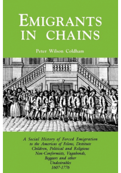 Emigrants in Chains. a Social History of the Forced Emigration to the Americas of Felons, Destitute Children, Political and Religious Non-Conformists,