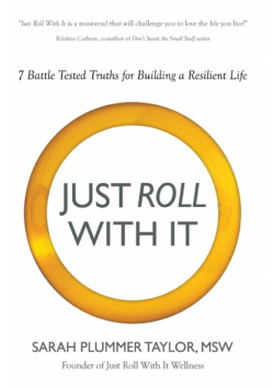 Just Roll With It! 7 Battle Tested Truths For Building A Resilient Life