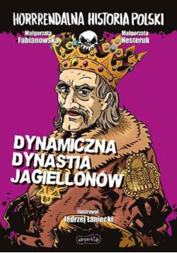 Horrrendalna historia Polski Dynamiczna dynastia Jagiellonów
