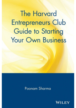The Harvard Entrepreneurs Club Guide to Starting Your Own Business