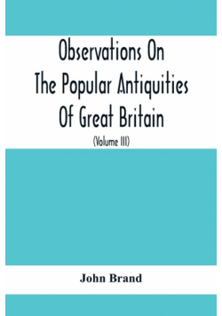 Observations On The Popular Antiquities Of Great Britain