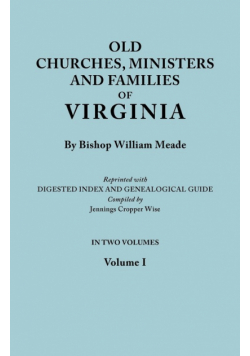 Old Churches, Ministers and Families of Virginia. in Two Volumes. Volume I (Reprinted with Digested Index and Genealogical Guide Compiled by Jennings