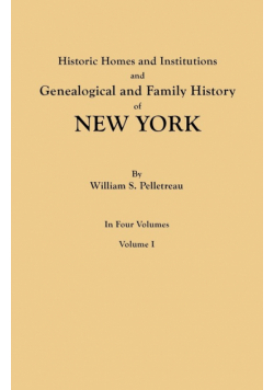 Historic Homes and Institutions and Genealogical and Family History of New York. in Four Volumes. Volume I