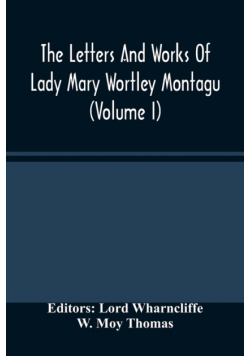 The Letters And Works Of Lady Mary Wortley Montagu (Volume I)
