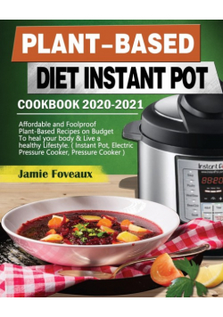 Plant-Based Diet Instant Pot Cookbook 2020-2021