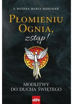Płomieniu ognia, zstąp! Modlitwy do Duchu Świętego