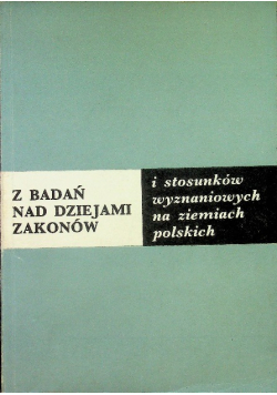 Z badań nad dziejami zakonów i stosunków wyznaniowych na ziemiach polskich