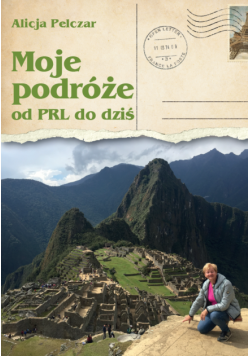 Moje podróże od PRL do dziś