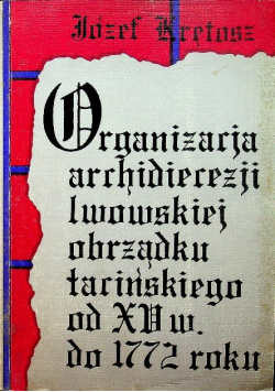 Organizacja Archidiecezji Lwowskiej obrządku łacińskiego od XV wieku do 1772 roku