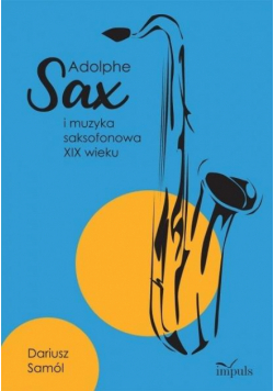 Adolphe SAX i muzyka saksofonowa XIX wieku