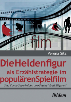 Die Heldenfigur als Erzählstrategie im populären Spielfilm. Sind Comic-Superhelden "mythische" Erzählfiguren?