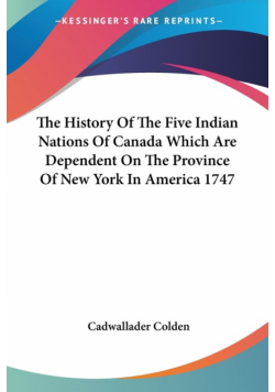 The History Of The Five Indian Nations Of Canada Which Are Dependent On The Province Of New York In America 1747