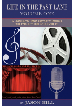 Life in the Past Lane - Volume One - A Look Into Media History Through the Eyes of Those Who Made It!