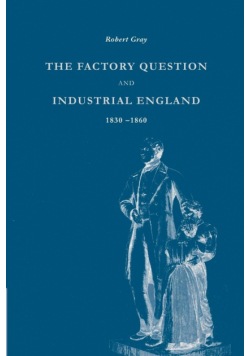 The Factory Question and Industrial England, 1830 1860