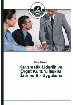 Karizmatik Liderlik ve Örgüt Kültürü İlişkisi Üzerine Bir Uygulama