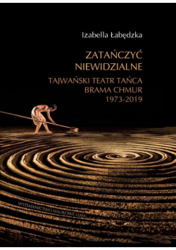 Zatańczyć niewidzialne Tajwański Teatr Tańca Brama Chmur 1973-2019 