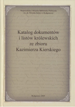 Katalog dokumentów i listów królewskich ze zbioru Kazimierza Kierskiego