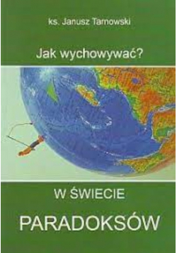 Jak wychowywać W świecie paradoksów