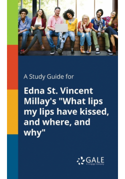 A Study Guide for Edna St. Vincent Millay's "What Lips My Lips Have Kissed, and Where, and Why"