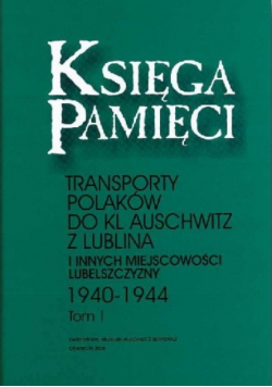 Księga Pamięci Transporty Polaków do KL Auschwitz z Lublina