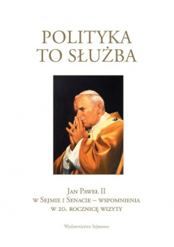 Polityka to służba Jan Paweł II w Sejmie i Senacie