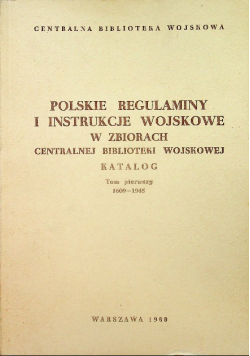 Polskie regulaminy i instrukcje wojskowe w zbiorach Centralnej Biblioteki Wojskowej Tom 1