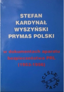 Stefan Kardynał Wyszyński Prymas Polski w dokumentach aparatu bezpieczeństwa PRL 1953 1956