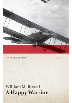 A Happy Warrior - Letters of William Muir Russel, an American Aviator in the Great War 1917-1918 (WWI Centenary Series)
