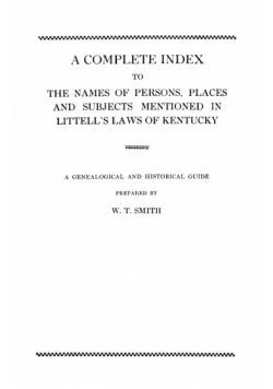 Complete Index to the Names of Persons, Places and Subjects Mentioned in Littell's Laws of Kentucky