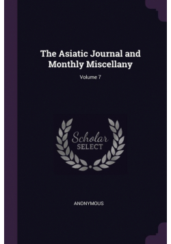 The Asiatic Journal and Monthly Miscellany; Volume 7