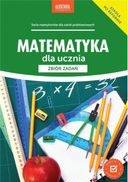 Matematyka dla ucznia. Zbiór zadań