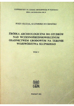 Źródła archeologiczne do studiów nad wczesnośredniowiecznym osadnictwem grodowym na terenie województwa słupskiego Tom 1
