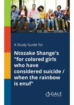 A Study Guide for Ntozake Shange's "for Colored Girls Who Have Considered Suicide / When the Rainbow is Enuf"