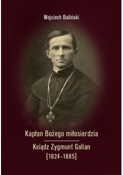 Kapłan Bożego miłosierdzia Ksiądz Zygmunt Golian (1824-1885)