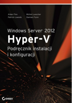 Windows Server 2012 Hyper V Podręcznik instalacji i konfiguracji systemu