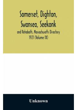 Somerset, Dighton, Swansea, Seekonk and Rehoboth, Massachusetts Directory 1921 (Volume IX)