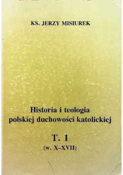 Historia i teologia polskiej duchowości katolickiej Tom I
