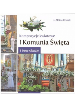Kompozycje kwiatowe. I komunia św. i inne okazje