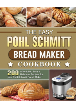 The Easy Pohl Schmitt Bread Maker Cookbook