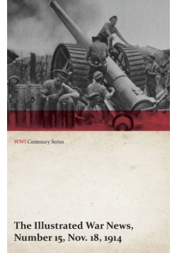 The Illustrated War News, Number 15, Nov. 18, 1914 (WWI Centenary Series)