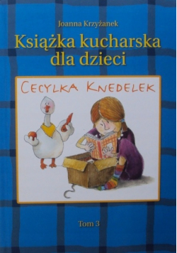 Cecylka Knedelek czyli książka kucharska dla dzieci Tom III