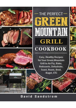 The Perfect Green Mountain Grill Cookbook