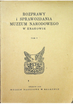 Rozprawy i sprawozdania muzeum narodowego w Krakowie tom V
