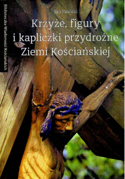Krzyże figury i kapliczki przydrożne w Ziemi Kościańskiej