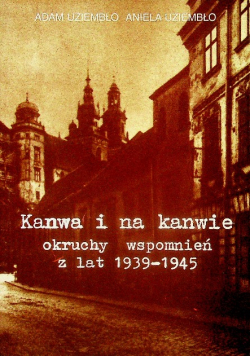 Kanwa i na kanwie okruchy wspomnień z lat 1939 - 1945