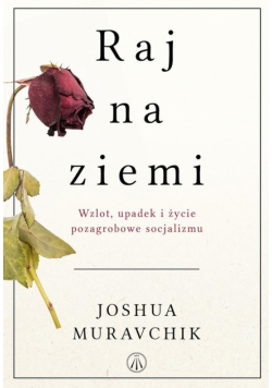 Raj na ziemi. Wzlot, upadek i życie pozagrobowe..