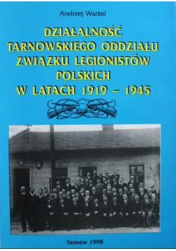 Działalność Tarnowskiego Oddziału Związku Legionistów Polskich w latach 1919 1945 dedykacja autora