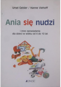 Ania się nudzi i inne opowiadania dla dzieci w wieku od 4 do 10 lat