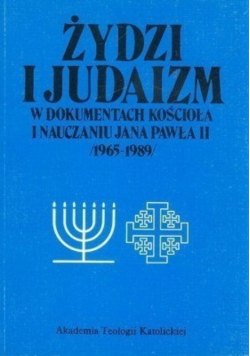 Żydzi i Judaizm w dokumentach kościoła  i nauczaniu  Jana Pawła II  1965 do  1989