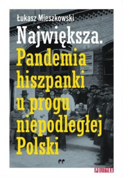 Największa Pandemia hiszpanki u progu niepodległej Polski